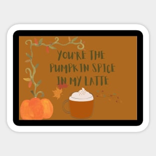 You are the pumpkin spice in my latte Sticker